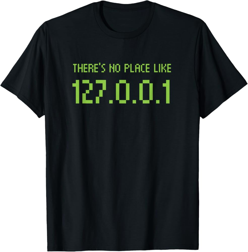 Black t-shirt reading: There's no place like 127.0.0.1